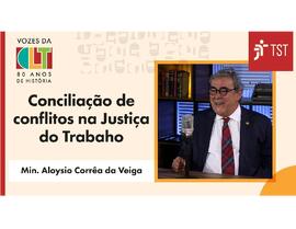 Conciliação de Conflitos na Justiça do Trabalho - Min Aloysio Corrêa da Veiga