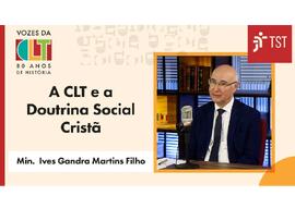 A CLT e a Doutrina Social Cristã - Min Ives Gandra Martins Filho