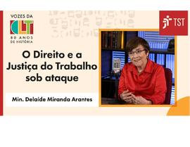 O Direito e a Justiça do Trabalho sob ataque - Min Delaíde Miranda Arantes