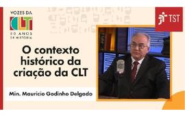 O Contexto Histórico da Criação da CLT - Min Mauricio Godinho Delgado